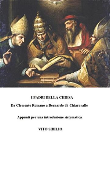 I Padri della Chiesa. Da Clemente Romano a Bernardo di Chiaravalle. Appunti per una introduzione sistematica